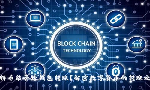 比特币能否跨钱包转账？解密数字货币的转账之谜