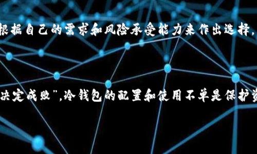 如何安全存储比特币：2019年冷钱包完全指南
keywords比特币, 冷钱包, 加密货币, 安全存储/keywords

引言：数字资产的新时代
随着比特币及其他加密货币的日益普及，越来越多的人开始关注数字资产的安全存储问题。2019年是一个重要的年份，许多投资者意识到，仅仅依靠交易所的热钱包并不足够安全，因此冷钱包的需求急剧上升。“一日之计在于晨”，如果你打算在比特币的道路上越走越远，早日准备好冷钱包，就显得尤为重要了。

什么是冷钱包？
冷钱包，是一种与互联网断开连接的数字资产存储方式，确保了你存储的比特币不容易受到黑客攻击、恶意软件等网络威胁的侵害。冷钱包可以是hardware wallet（硬件钱包）或paper wallet（纸钱包），也可以是离线计算机等形式。

冷钱包的种类及特点
具体来说，冷钱包主要有以下几种类型：
ul
    listrong硬件钱包：/strong硬件钱包如Ledger和Trezor，可以在离线状态下存储私钥，具有很高的安全性。这些设备通常小巧便携，支持多种加密货币。/li
    listrong纸钱包：/strong将你的公钥和私钥打印在纸上，这种方式也被认为是冷存储的一种好方法。但需要注意保存纸张的安全性，避免损坏和丢失。/li
    listrong离线计算机：/strong使用没有互联网连接的计算机来生成和存储密钥，确保黑客无法通过网络访问到你的资产。/li
/ul

为冷钱包选择合适的类型
在选择冷钱包时，首先要考虑你的使用习惯和安全需求。如果你仅仅是少量投资，并计划长期持有，那么纸钱包可能是不错的选择。然而，如果你是一个频繁交易的投资者，硬件钱包无疑是更灵活和安全的选择。
另外，硬件钱包的品牌和型号也各有不同，需要提前做好功课，选择市场口碑较好的选项，比如Ledger Nano S和Trezor One都是备受欢迎的型号。

如何设置冷钱包？
设置冷钱包的过程因钱包类型而异，以下将以硬件钱包为例，简要说明设置步骤：
ol
    listrong购买钱包：/strong确保从官方渠道购买，以避免假冒产品。要牢记“授人以鱼不如授人以渔”，安全常识也要伴随交易者一路同行。/li
    listrong连接设备：/strong将硬件钱包连接到计算机，按提示安装必要的软件。/li
    listrong初始化钱包：/strong设置安全密码并备份恢复种子，这一步至关重要，因为恢复种子是你唯一能找回资产的钥匙。/li
    listrong接收比特币：/strong使用钱包生成的地址接收比特币，确保每次交易仕前都能清楚无误。/li
/ol

冷钱包的安全管理
冷钱包的安全管理非常重要。即便是冷钱包也不是绝对安全。需要遵循的一些基本安全实践包括：
ul
    li始终保护好恢复种子和安全密码，不要将其保存在互联网上。/li
    li定期检查钱包的完整性，不要轻易对外分享钱包地址及私钥。/li
    li保持设备的物理安全，将冷钱包放在一个安全的地方。/li
/ul
老话说：“不怕一万，就怕万一”，做好你的冷钱包安全管理，将为你的比特币投资保驾护航。

冷钱包的优缺点
冷钱包具有很多优点，比如极高的安全性、降低黑客攻击的风险等，但也有缺点，例如使用不方便、如果丢失恢复困难等。因此，你需要根据自己的需求和风险承受能力来作出选择。
总之，冷钱包如同一把锁，关键在于钥匙，密钥的管理和备份同样至关重要。

结论：聪明的投资者会选择冷钱包
将比特币安全存储于冷钱包，是现代投资者皆知的生存之道。2019年这一年，让我们共同懂得投资的真正意义，更让我们明白：“细节决定成败”。冷钱包的配置和使用不单是保护资产，更是提升财富管理的智慧选择。无论是哪个领域，在面对不确定性时，保持警惕且平和的心态，才能不断提高，迎接未来的挑战。

希望这篇文章能帮助你全面了解冷钱包，保障你的比特币安全。愿你的投资之路，步步高升、财源滚滚。