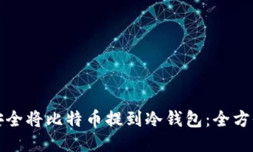 如何安全将比特币提到冷钱包：全方位指南
