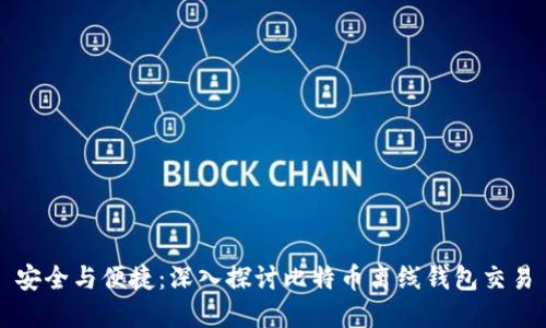 安全与便捷：深入探讨比特币离线钱包交易