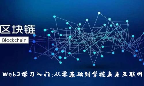 Web3学习入门：从零基础到掌握未来互联网