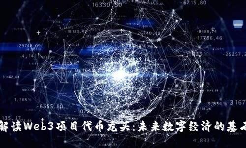 解读Web3项目代币龙头：未来数字经济的基石