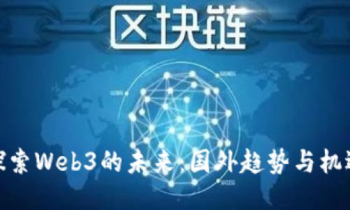 探索Web3的未来：国外趋势与机遇
