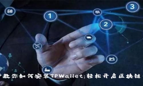 一步一步教你如何安装TPWallet：轻松开启区块链钱包之旅