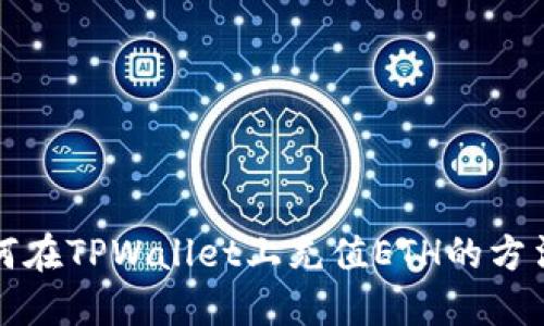 详解如何在TPWallet上充值ETH的方法与技巧