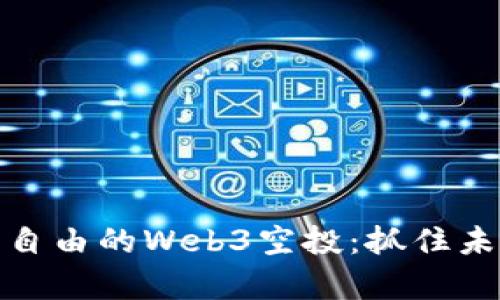 盘点让人财富自由的Web3空投：抓住未来的财富机会
