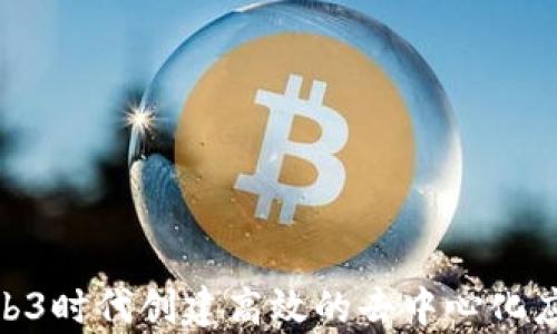 
如何在Web3时代创建高效的去中心化应用（dApp）