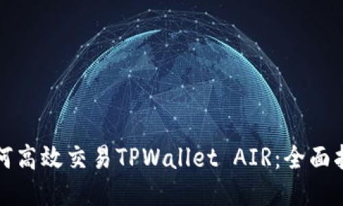 如何高效交易TPWallet AIR：全面指南