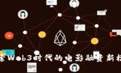 探索Web3时代的电影融资新模式