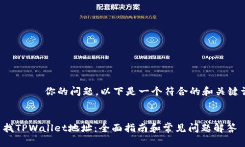  интих 你的问题，以下是一个符合的和关键词示例：


如何查找TPWallet地址：全面指南和常见问题解答