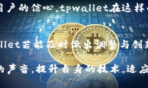 ziaotitpwallet为什么没有市场？揭示背后的原因与影响/ziaoti
tpwallet, 市场, 加密货币, 区块链/guanjianci

引言
在数字货币和区块链技术发展的浪潮中，各种钱包和交易平台如雨后春笋般涌现。然而，并不是所有的数字钱包都能在市场上找到一席之地。tpwallet作为一个相对新生的数字钱包，为什么在市场上显得格外沉寂呢？本文将探讨tpwallet未能在市场上崭露头角的原因，以及这对用户和生态系统的影响。

tpwallet的基本概念
在深入探讨之前，我们首先来了解一下tpwallet。tpwallet是一款为用户提供加密货币存储和交易服务的钱包，意在为用户提供更加安全、高效、便捷的数字货币管理体验。它的设计理念是以用户为中心，力求高速、安全和便利，涵盖了多种主流的加密资产。然而，尽管具备了一定的功能，tpwallet在市场上的表现，却远未如其预期。

缺乏市场认知度
首先，tpwallet在市场上的知名度明显不足。在众多竞争者中，如MetaMask、Trust Wallet等已经建立了强大的品牌效应和用户信任度，用户的选择自然会倾向于那些更为知名的钱包。就像俗话所说的“金子总会发光”，但对于tpwallet来说，其初始品牌价值和宣传力度不足，导致用户对其了解甚少。因此，tpwallet需要进行更有效的市场营销，以提升其品牌认知度。

技术与用户体验的双重挑战
其次，虽然tpwallet在技术上可能具备创新性，但实际用户体验却至关重要。从用户反馈来看，tpwallet的界面设计、操作流程等方面并不够友好。正如“万事开头难”，用户通常不会愿意为了一个不够便捷的钱包而花费大量时间去学习如何使用。因此，tpwallet需要在用户体验上进行更加深入的，提升用户的使用乐趣与便捷。

竞争激烈的市场环境
加密货币市场的竞争无比激烈，尤其是在钱包领域，存在着许多优秀的项目。每个钱包不仅要与其他钱包竞争，还要在技术、安全性和用户体验等方面不断完善自己。对于tpwallet来说，要想在这样的环境中脱颖而出，就必须找到独特的市场定位，提供与众不同的增值服务，才能吸引用户的青睐。

社区建设与用户信任
一个成功的数字钱包离不开强大的社区支持。用户的信任是建立在社区的基础之上的。在市场上，像MetaMask和Trust Wallet之所以能够获得较多忠实用户，很大程度上是因为它们有着强大的社区和积极的用户交互。然而，tpwallet在这方面显得有些孤立，缺乏良好的用户互动和支持。在这个网络时代，社区建设显得弥足珍贵。

法律和监管的挑战
随着加密货币市场的发展，各国对数字货币的监管政策也在不断变化。这使得一些钱包在合规性上面临挑战。tpwallet如果没有及时应对这些法律法规的变化，也可能成为市场中的不稳定因素。巧言令色，忍耐一时，如今的市场，必须具备合规意识，才能在长远上赢得竞争。因此，如何应对复杂的全球法律环境，成为tpwallet必须认真考量的问题。

经济环境的影响
此外，经济环境的变化也影响着数字货币市场的活跃程度。经济衰退或是市场不景气的消息，无疑会打击用户对加密货币的投资热情。此外，加密货币的波动性也会影响用户的信心，tpwallet在这样的环境下相对缺乏市场支持，其尚处于低迷阶段也就不难理解。

总结：前路漫漫，各显神通
总之，tpwallet在市场上缺乏竞争力的原因是多方面的，从品牌认知度、用户体验、技术创新、社区建设到法律合规等，每一环都是成功的关键因素。面对这样的挑战，tpwallet若能及时做出调整与创新，或许在未来能迎来春风。不禁让我想起那句“希望总在明天”，只要愿意努力，便有可能开创更好的明天。

在这个变幻莫测的数字货币市场，tpwallet若能设身处地为用户考虑，使之成为用户心目中最值得信赖的钱包，自然能够在未来重新赢得市场。而在这条路上，倾听用户的声音，提升自身的技术，适应市场的风向变化，是每一个数字钱包品牌所需面对的旅程。dcc03f83-19bc-41da-84a3-a5319145076b