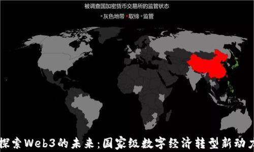 
探索Web3的未来：国家级数字经济转型新动力