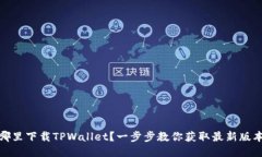 哪里下载TPWallet？一步步教你获取最新版本