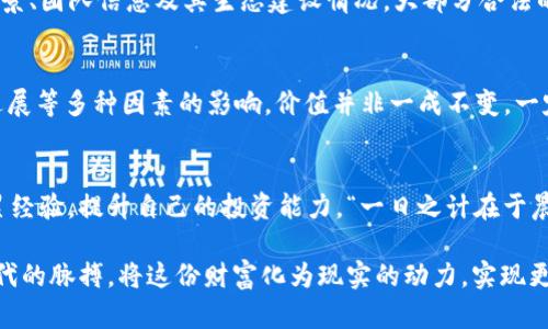   tpwallet领空投币：如何在数字货币世界中抓住机遇  / 
 guanjianci tpwallet, 空投币, 数字货币, 加密货币 /guanjianci 

引言：数字货币的风口
在这个信息高速传播的时代，数字货币如雨后春笋般涌现，俨然成了现代投资的“金矿”。其中，空投币成为了一种颇具吸引力的投资方式。特别是对于那些在数字资产初期就想尝试的投资者来说，tpwallet的空投币活动无疑提供了一个良好的起点。

什么是tpwallet？
tpwallet是一款相对新兴的数字货币钱包，致力于为用户提供安全、便捷的数字资产管理服务。它不仅支持多种主流数字货币的存储和交易，还兼具了资产的管理和增值功能。这款钱包在用户体验上做得相当不错，操作简单易懂，几乎能够满足所有新手用户的需求。

空投币的魅力
在加密货币的世界里，空投币是一种非常独特的现象。它的本质是项目方通过向用户免费的分发代币来获得关注和推广。这种方式不仅可以让用户无需投入资金就能获得某个项目的代币，有时甚至还可以借此机会实现财务自由，真可谓是“一夜暴富”的现代版。

为什么选择tpwallet领空投币？
选择tpwallet不仅仅是因为它支持空投币功能，更因为它在安全性、用户体验和社区建设方面的多重优势。“三思而后行”是我们学习投资的准则，但在tpwallet这样的平台上，“先试试”也许更合适。tpwallet定期会与各大项目方联合举办空投活动，以此来促使用户加入他们的生态圈。无论是新手还是老手，在这里都能找到适合自己的操作方式。

如何在tpwallet上领取空投币？
在tpwallet上领取空投币的过程其实非常简单，跟捡零钱一样容易。首先，用户需要下载并安装tpwallet钱包，并在钱包里创建账户。然后，关注tpwallet的社交媒体渠道和相关社区信息，及时掌握各类空投活动的信息。在活动开启的时候，只需按照步骤完成相关任务，比如转发信息、关注社交媒体账号等，就能顺利领到空投币了。

参与空投的注意事项
虽然领取空投币过程简单，但在实际操作中，用户仍需保持谨慎。“防人之心不可无”，在参与空投活动时，用户应避开虚假项目的陷阱。确保项目方的背景、团队信息及其生态建设情况，大部分合法的空投活动会在社交平台上进行充分宣传和说明，切莫贪图一时的小利而落入骗局。

空投币的风险与收益
虽然空投币带来了相对较低的门槛，但风险与收益也并存。“羊毛出在羊身上”这句话在金融市场同样适用。空投币的价格往往会受到市场情绪、项目进展等多种因素的影响，价值并非一成不变，一定要对自己所领取的空投币进行长期跟踪，才能更好地把握时机。

总结：数字资产的未来
随着数字经济的不断发展，空投币的市场潜力仍然巨大。在tpwallet这个平台上，用户们不仅可以快速掌握空投币的相关知识，更能通过实际参与积累经验，提升自己的投资能力。“一日之计在于晨”，越早参与这个领域，越能把握住未来的机遇。

总之，tpwallet的空投币不仅为数字货币投资提供了新的视角，也让我们看到了数字经济的未来。无论你的投资策略如何，记得时刻保持关注，把握时代的脉搏。将这份财富化为现实的动力，实现更高的梦想！