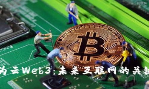 探索华为云Web3：未来互联网的关键驱动力
