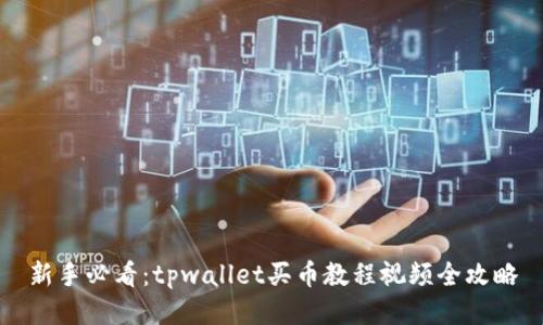 新手必看：tpwallet买币教程视频全攻略