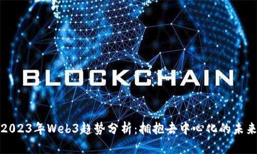 2023年Web3趋势分析：拥抱去中心化的未来