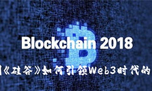 美剧《硅谷》如何引领Web3时代的潮流