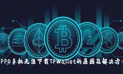 OPPO手机无法下载TPWallet的原因及解决方案
