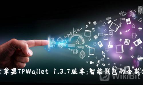 探索苹果TPWallet 1.3.7版本：智能钱包的全新体验