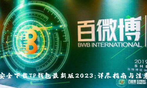 如何安全下载TP钱包最新版2023：详尽指南与注意事项
