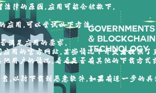 目前，我无法实时获取应用商店的信息，但通常情况下，某个应用无法下载的原因可能有以下几种：

1. **地区限制**：某些应用在特定地区的应用商店内不可用，如果你所在的地区不支持该应用，就无法下载。

2. **版本更新**：开发者可能正在更新应用，导致应用暂时下架。在这种情况下，通常会在应用恢复后重新上架。

3. **设备兼容性**：某些版本的应用可能要求较高的设备配置或操作系统版本，如果设备不符合要求，自然无法下载。

4. **政策原因**：由于某些政策或者法律的原因，应用可能会被撤下。

如果你需要使用tpwallet或者相似的应用，可以尝试以下方法：

- 检查你的设备和操作系统版本是否满足应用的要求。
- 如果不能直接下载，可以尝试访问应用的官方网站，某些情况下开发者提供了直接下载的链接。
- 关注社交媒体或相关论坛，了解其他用户的情况，看看是否有其他的下载方式或解决方案。

在下载任何应用之前，请确保来源可靠，以防下载到恶意软件。如果有进一步的具体问题，欢迎提出！
