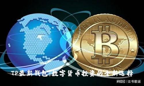 TP最新钱包：数字货币投资的全新选择