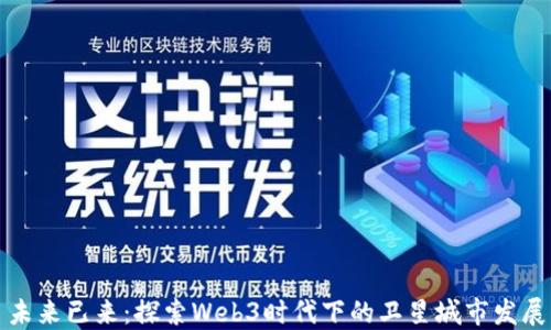 
未来已来：探索Web3时代下的卫星城市发展