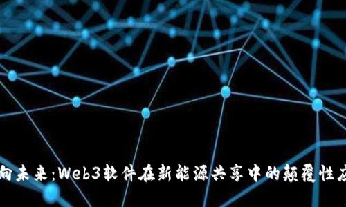 迈向未来：Web3软件在新能源共享中的颠覆性应用