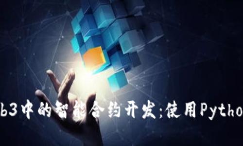 深入探讨Web3中的智能合约开发：使用Python的全面指南