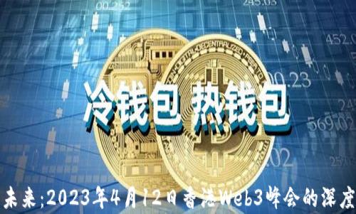 
探索未来：2023年4月12日香港Web3峰会的深度分析