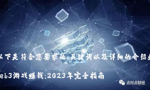 当然可以！以下是符合您要求的、关键词以及详细的介绍和相关问题：

如何通过Web3游戏赚钱：2023年完全指南