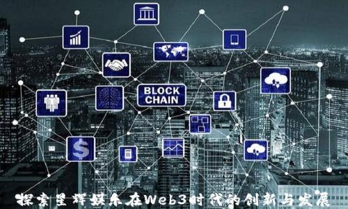 
探索星辉娱乐在Web3时代的创新与发展