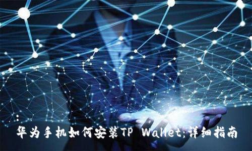 :
华为手机如何安装TP Wallet：详细指南