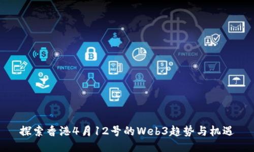 探索香港4月12号的Web3趋势与机遇