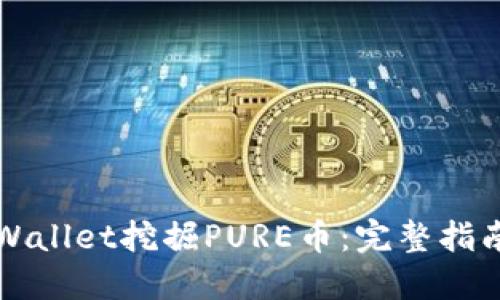 如何使用TPWallet挖掘PURE币：完整指南与实用技巧