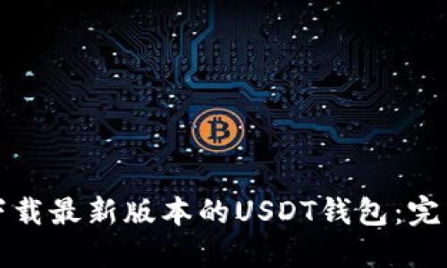 如何下载最新版本的USDT钱包：完整指南