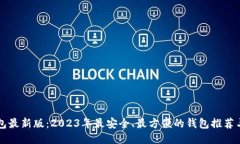 比特币钱包最新版：2023年最安全、最方便的钱包