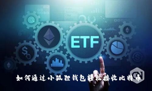  如何通过小狐狸钱包轻松接收比特币