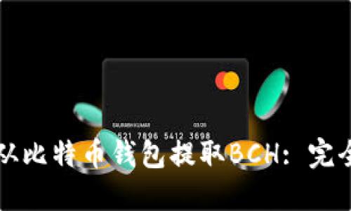 如何从比特币钱包提取BCH: 完全指南