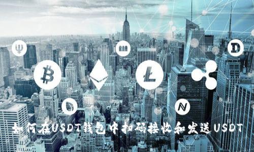 如何在USDT钱包中扫码接收和发送USDT