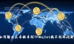 如何解决火币提币到TPWallet找不到的问