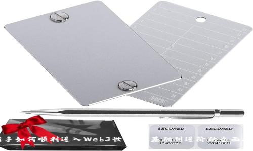 新手如何顺利进入Web3世界：从基础到进阶的全面指南