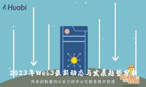 2023年Web3最新动态与发展趋势分析