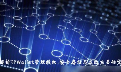 : 全面解析TPWallet管理授权：安全存储与高效交易的完美结合
