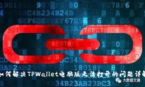 如何解决TPWallet电脑版无法打开的问题详解