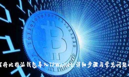 如何将比特派钱包导入TPWallet：详细步骤与常见问题解答