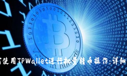 如何使用TPWallet进行批量转币操作：详细指南