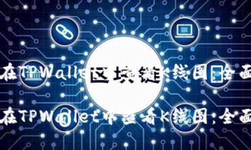 如何在TPWallet中查看K线图：全面指南

如何在TPWallet中查看K线图：全面指南