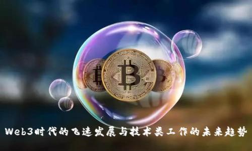 Web3时代的飞速发展与技术类工作的未来趋势